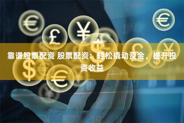 靠譜股票配資 股票配資：輕松撬動資金，提升投資收益