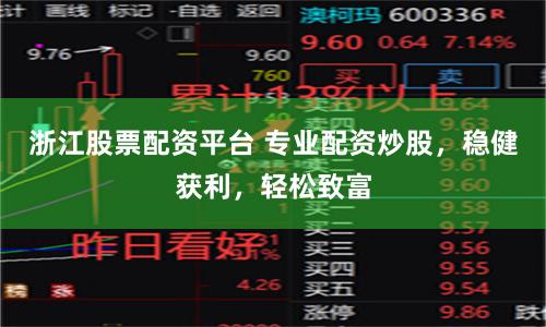 浙江股票配資平臺 專業配資炒股，穩健獲利，輕松致富