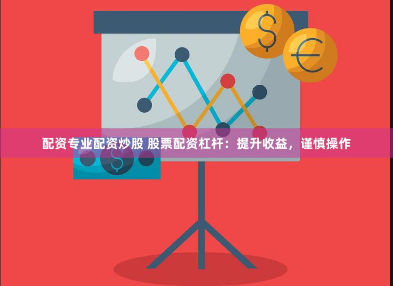 配資專業配資炒股 股票配資杠桿：提升收益，謹慎操作