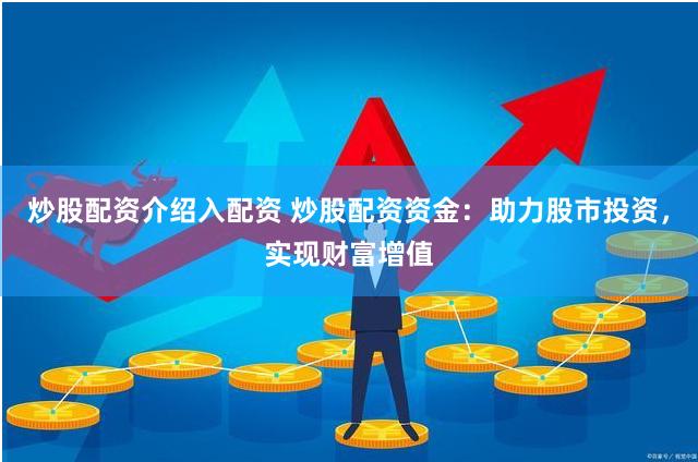 炒股配資介紹入配資 炒股配資資金：助力股市投資，實(shí)現(xiàn)財(cái)富增值