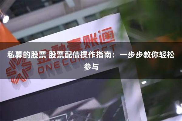 私募的股票 股票配債操作指南：一步步教你輕松參與
